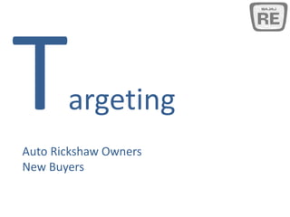 argeting
Auto Rickshaw Owners
New Buyers