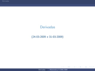 Derivadas
Derivadas
(24-03-2009 e 31-03-2009)
Derivadas Matem´atica II 2008/2009
 