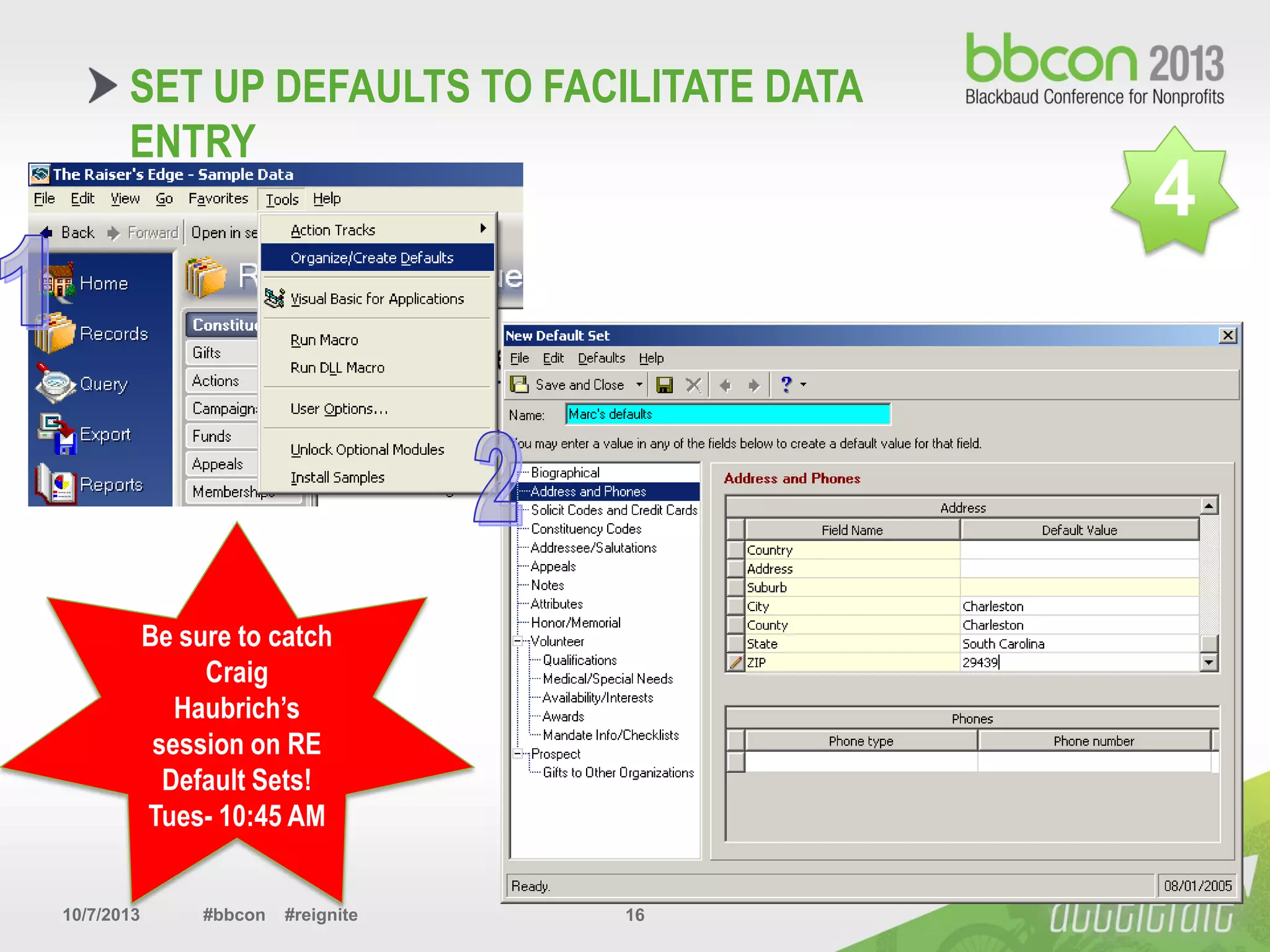 10/7/2013 #bbcon #reignite 16
SET UP DEFAULTS TO FACILITATE DATA
ENTRY
Be sure to catch
Craig
Haubrich’s
session on RE
Default Sets!
Tues- 10:45 AM
4
 