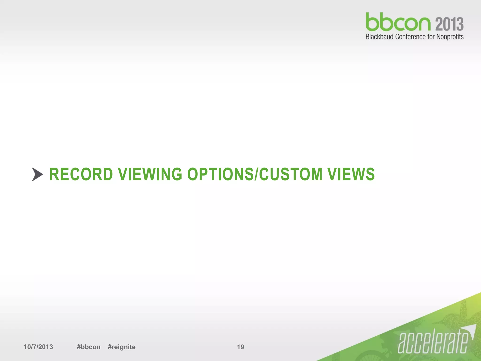 10/7/2013 #bbcon #reignite 19
RECORD VIEWING OPTIONS/CUSTOM VIEWS
 