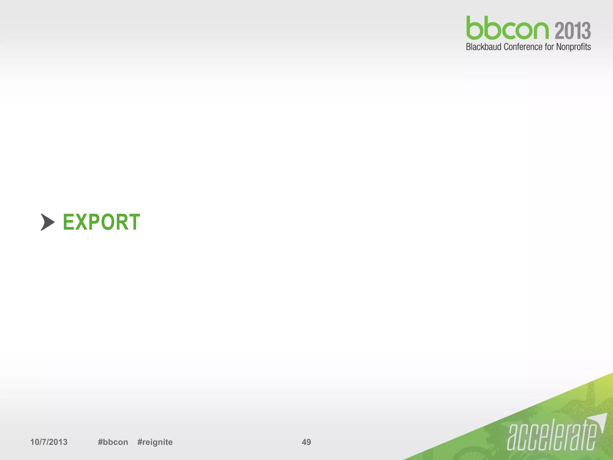 10/7/2013 #bbcon #reignite 49
EXPORT
 