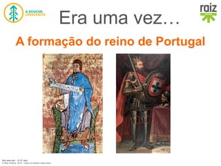 Era uma vez… 5 | 5.º ano
© Raiz Editora, 2016. Todos os direitos reservados.
Era uma vez…
A formação do reino de Portugal
 
