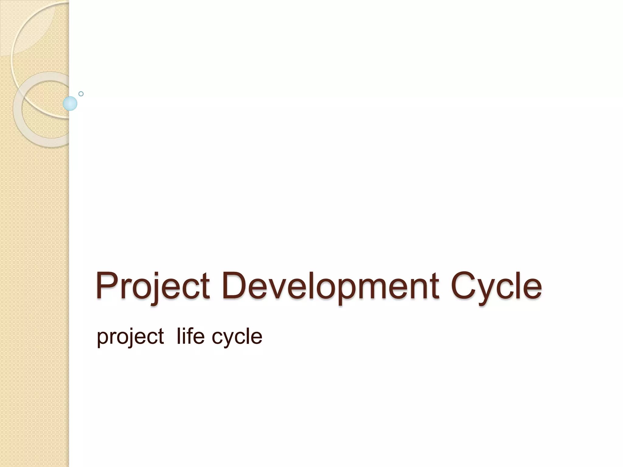 Project Development Cycle
project life cycle
 