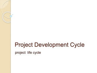 Project Development Cycle
project life cycle
 