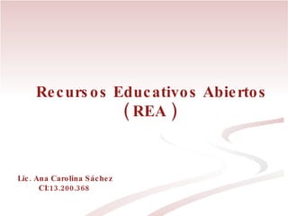 Recursos Educativos Abiertos ( REA )  Lic. Ana Carolina Sáchez CI:13.200.368  
