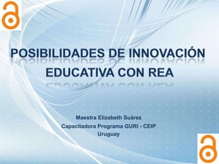 Maestra Elizabeth Suárez
Capacitadora Programa GURI - CEIP
Uruguay
 