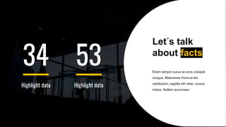 1 0
Let´s talk
about facts
Etiam tempor purus ac eros volutpat
congue. Maecenas rhoncus leo
vestibulum, sagittis elit vitae, cursus
metus. Nullam accumsan
02_introduction
34
Highlight data
53
Highlight data
 