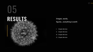 1 7
RESULTS Images, words,
figures...everything is worth
I. Chapter title here
II. Chapter title here
III. Chapter title here
IV. Chapter title here
05
 