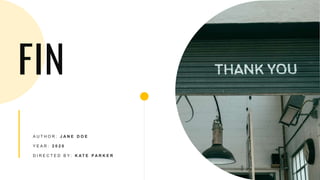 2 9
FIN
A U T H O R : J A N E D O E
Y E A R : 2 0 2 0
D I R E C T E D B Y : K AT E P A R K E R
 