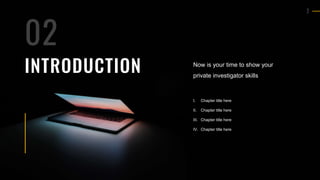 7
INTRODUCTION Now is your time to show your
private investigator skills
I. Chapter title here
II. Chapter title here
III. Chapter title here
IV. Chapter title here
02
 