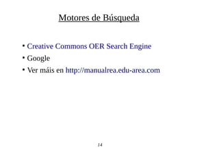 ●
Creative Commons OER Search Engine
●
Google
●
Ver máis en http://manualrea.edu-area.com
14
Motores de Búsqueda
 