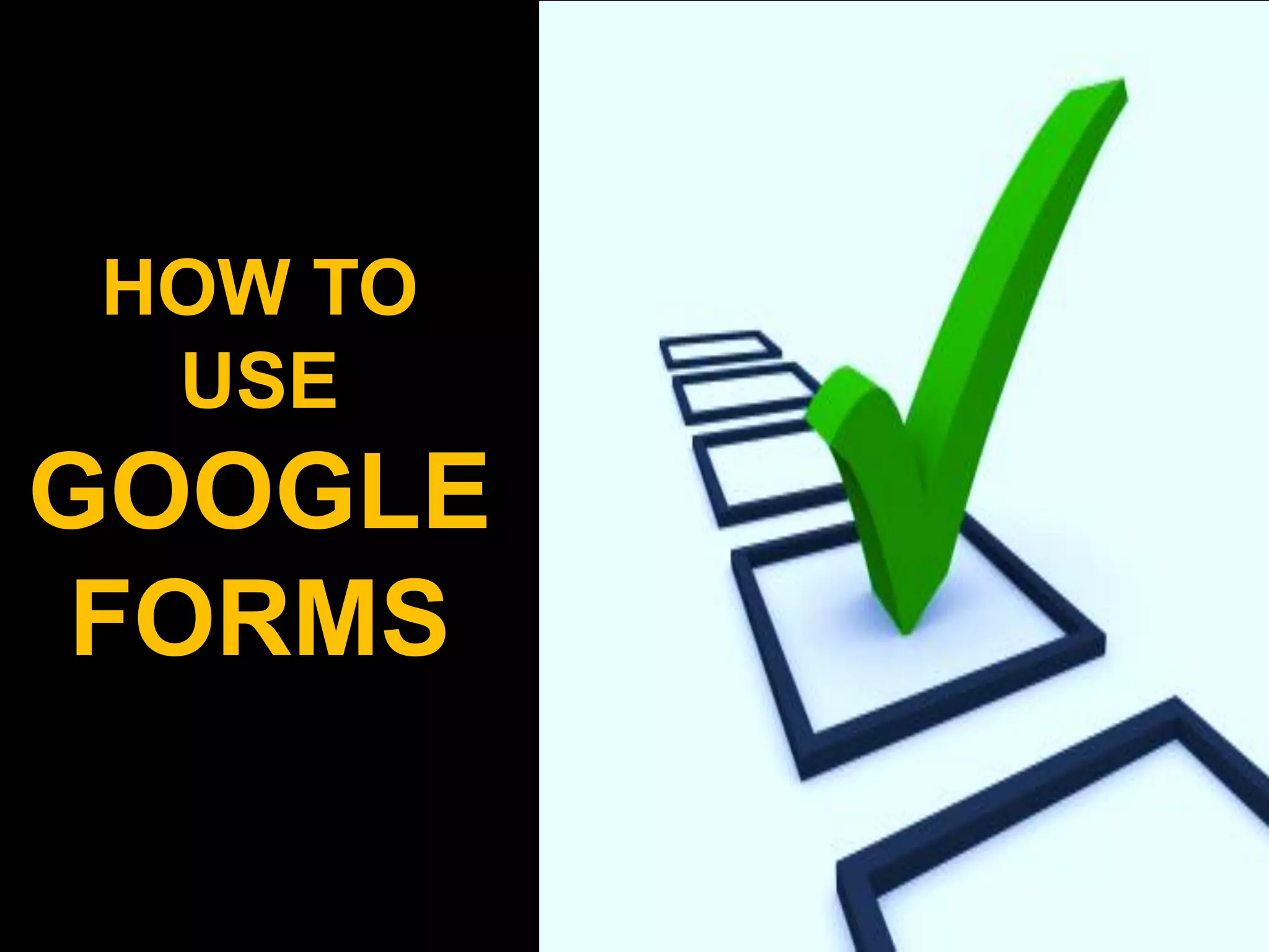 HOW TO USE GOOGLE FORMS  