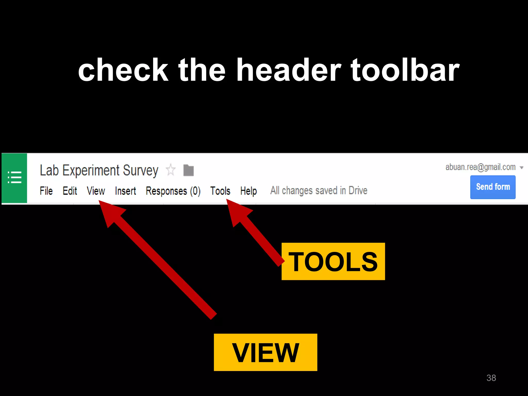 check the header toolbar 
VIEW 
TOOLS 
38  