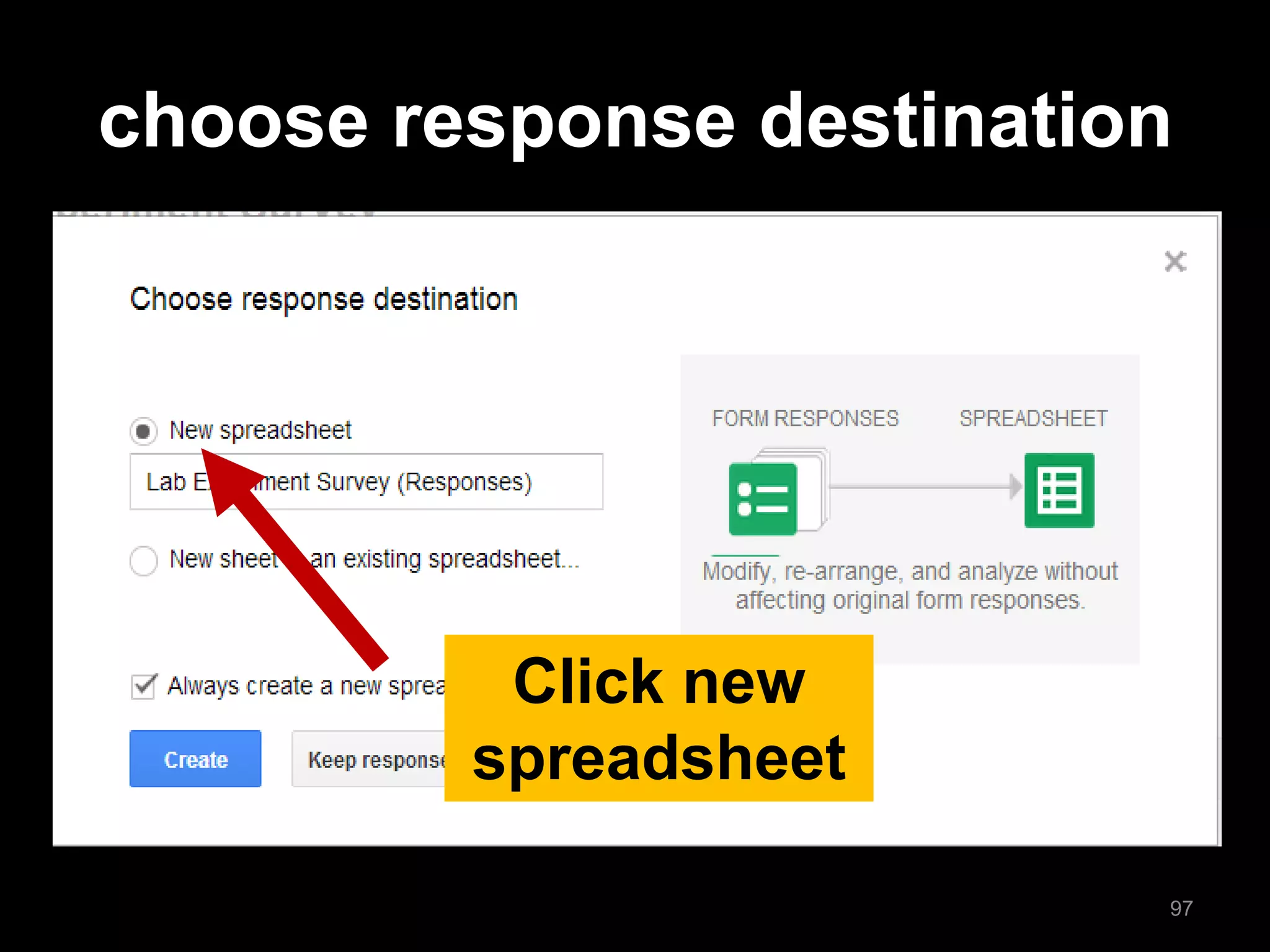 choose response destination 
Click new spreadsheet 
97  