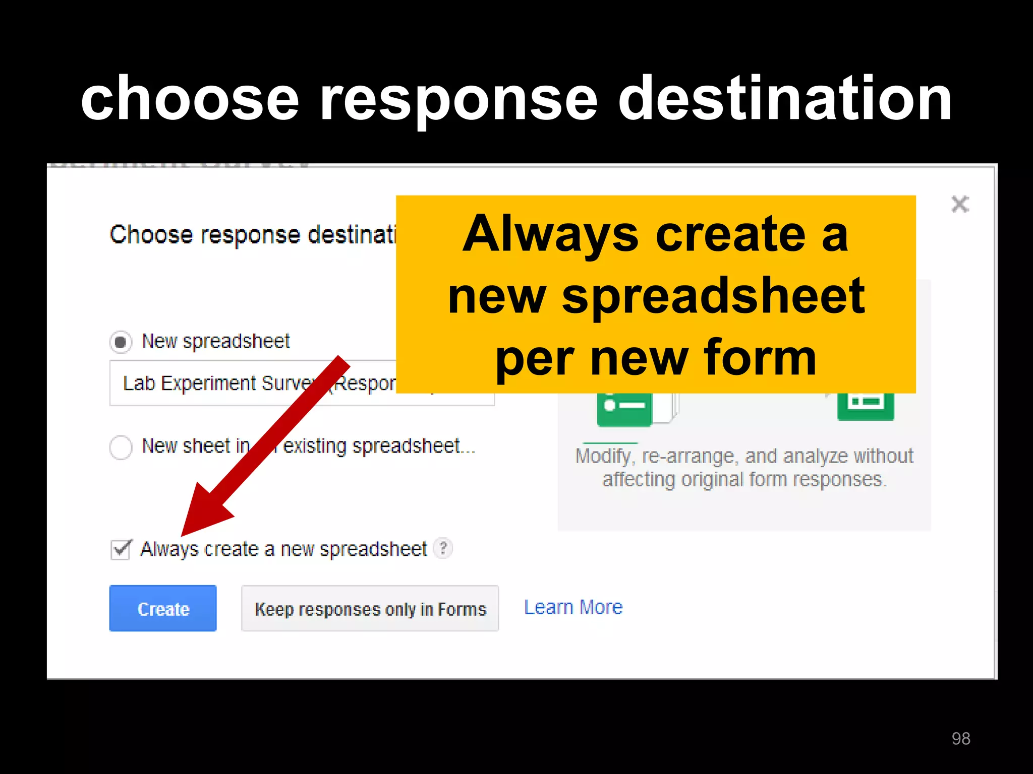 choose response destination 
Always create a new spreadsheet per new form 
98  