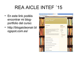REA AICLE INTEF ´15
• En este link podéis
encontrar mi blog-
portfolio del curso:
• http://blogaicleonair.bl
ogspot.com.es/
 