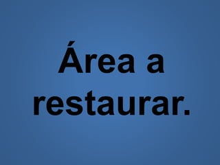 Área a
restaurar.