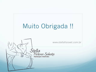 Muito Obrigada !!

          www.stellafisiovet.com.br
 