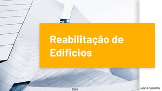 Reabilitação de
Edificios
João Ramalho2019
 