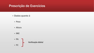 Prescrição de Exercícios 
 Dados quanto à 
 Peso 
 Altura 
 IMC 
 PA 
Verificação diária! 
 FC 
 