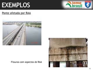 42
Ponte afetada por RAA
42
Fissuras com aspectos de RAA
 
