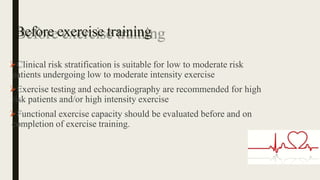 Before exercise training
Clinical risk stratification is suitable for low to moderate risk
patients undergoing low to mod...