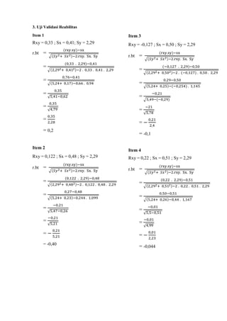 3. Uji Validasi Reabilitas
Item 1
Rxy = 0,33 ; Sx = 0,41; Sy = 2,29
r.bt =
(rxy.sy)−sx
√(𝑆𝑦2+ 𝑆𝑥2)−2.rxy. Sx. Sy
=
(0,33 ....