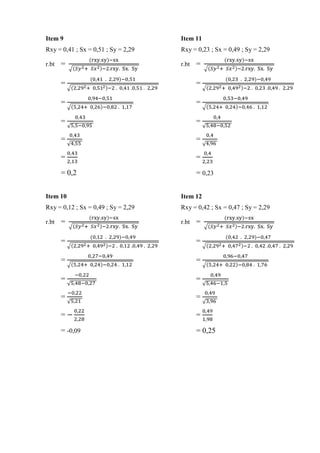 Item 9
Rxy = 0,41 ; Sx = 0,51 ; Sy = 2,29
r.bt =
(rxy.sy)−sx
√(𝑆𝑦2+ 𝑆𝑥2)−2.rxy. Sx. Sy
=
(0,41 . 2,29)−0,51
√(2,292+ 0,512...