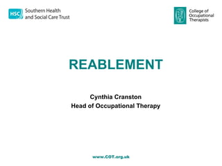 REABLEMENT

      Cynthia Cranston
Head of Occupational Therapy




      www.COT.org.uk
 