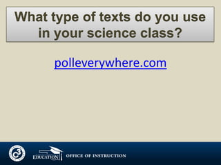 What type of texts do you use
  in your science class?

      polleverywhere.com
 