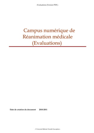 - Evaluations (Version PDF) -
Campus numérique de
Réanimation médicale
(Evaluations)
Date de création du document 2010-2011
- © Université Médicale Virtuelle Francophone -
 