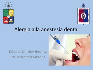 Alergia a la anestesia dental
Eduardo Sánchez Jiménez
Dra. Macarena Miranda
 