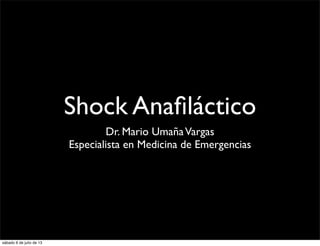 Shock Anaﬁláctico
Dr. Mario UmañaVargas
Especialista en Medicina de Emergencias
sábado 6 de julio de 13
 