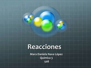 Reacciones
Mara Daniela Nava López
      Química 3
          508
 