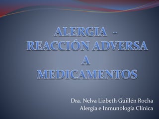 Dra. Nelva Lizbeth Guillén Rocha 
Alergia e Inmunología Clínica 
 