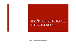 DISEÑO DE REACTORES
HETEROGÉNEOS
Tema 2. Reactores cataliticos
 