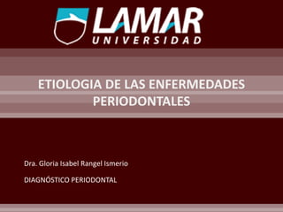 Dra. Gloria Isabel Rangel Ismerio
DIAGNÓSTICO PERIODONTAL
 