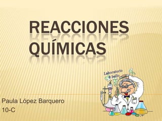 Reacciones Químicas Paula López Barquero 10-C 