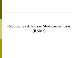 Reacciones Adversas Medicamentosas
(RAMs)
 