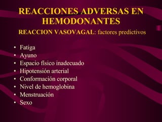 REACCIONES ADVERSAS EN HEMODONANTES   REACCION VASOVAGAL : factores predictivos Fatiga Ayuno  Espacio físico inadecuado Hipotensión arterial Conformación corporal Nivel de hemoglobina Menstruación Sexo 