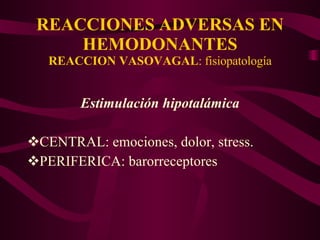 REACCIONES ADVERSAS EN HEMODONANTES REACCION VASOVAGAL : fisiopatología Estimulación hipotalámica CENTRAL: emociones, dolor, stress. PERIFERICA: barorreceptores 