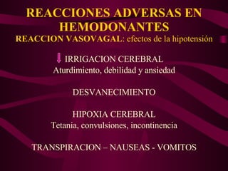 REACCIONES ADVERSAS EN HEMODONANTES REACCION VASOVAGAL : efectos de la hipotensión IRRIGACION CEREBRAL Aturdimiento, debilidad y ansiedad DESVANECIMIENTO HIPOXIA CEREBRAL Tetania, convulsiones, incontinencia TRANSPIRACION – NAUSEAS - VOMITOS 