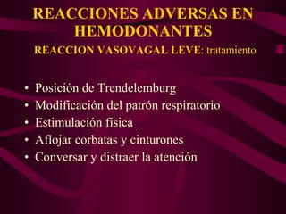 REACCIONES ADVERSAS EN HEMODONANTES   REACCION VASOVAGAL LEVE : tratamiento Posición de Trendelemburg Modificación del patrón respiratorio Estimulación física Aflojar corbatas y cinturones Conversar y distraer la atención 