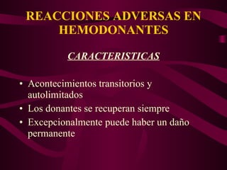 REACCIONES ADVERSAS EN HEMODONANTES CARACTERISTICAS Acontecimientos transitorios y autolimitados Los donantes se recuperan siempre Excepcionalmente puede haber un daño permanente 