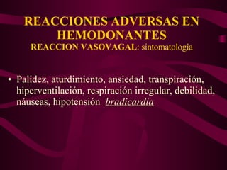 REACCIONES ADVERSAS EN HEMODONANTES REACCION VASOVAGAL : sintomatología Palidez, aturdimiento, ansiedad, transpiración, hiperventilación, respiración irregular, debilidad, náuseas, hipotensión  bradicardia 