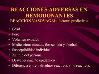 REACCIONES ADVERSAS EN HEMODONANTES REACCION VASOVAGAL : factores predictivos Edad Peso Volumen extraído Medicación: nitratos, furosemida y alcohol. Susceptibilidad individual Actitud del personal Desvanecimiento epidémico Diferencia entre individuos reactivos y no reactivos 