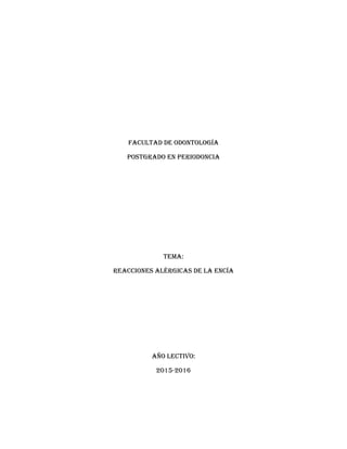 Facultad de Odontología
Postgrado en periodoncia
Tema:
Reacciones Alérgicas de la Encía
Año lectivo:
2015-2016
 