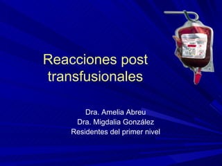 Reacciones post transfusionales Dra. Amelia Abreu Dra. Migdalia González Residentes del primer nivel 