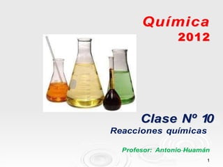 Q
Qu
uí
ím
mi
ic
ca
a
2
20
01
12
2
C
Cl
la
as
se
e N
Nº
º 1
10
0
Reacciones químicas
Profesor: Antonio Huamán
1
1
 