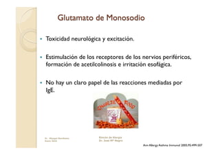    Toxicidad neurológica y excitación.

    Estimulación de los receptores de los nervios periféricos,
     formación de acetilcolinosis e irritación esofágica.

    No hay un claro papel de las reacciones mediadas por
     IgE.




     Dr. Miyagui Namikawa   Rincón de Alergia
     Enero 2010             Dr. Jose Mª Negro
                                                Ann Allergy Asthma Immunol 2005;95:499-507
 
